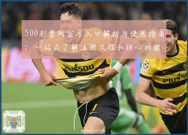 500彩票网官方入口解析与使用指南：一站式了解注册流程和核心功能亮点
