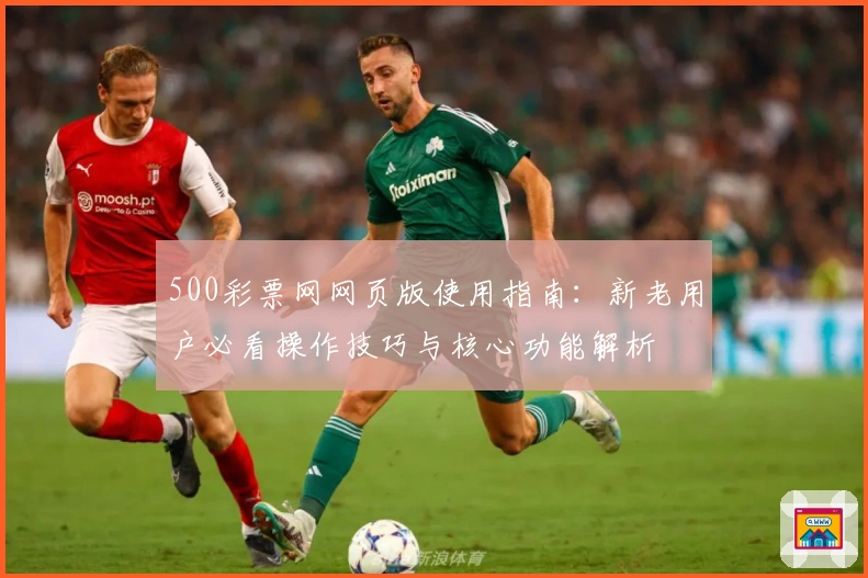 500彩票网网页版使用指南：新老用户必看操作技巧与核心功能解析