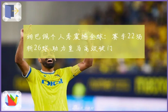 姆巴佩个人秀震撼全球：赛季22场斩26球 助力皇马高效破门